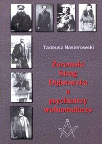 Miniatura okładki Nasierowski Tadeusz Żeromski, Strug, Dąbrowska a psychiatrzy wolnomularze.