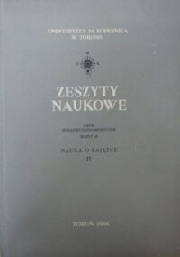 Miniatura okładki  Nauki Humanistyczno-Społeczne. Zeszyt osiemnasty. Nauka o książce IV. /Zeszyty Naukowe Uniwersytetu Mikołaja Kopernika w Toruniu/