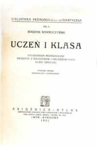 Miniatura okładki Nawroczyński Bogdan Uczeń i klasa. Zagadnienia pedagogiczne związane z nauczaniem i organizowaniem klasy szkolnej. /Bibljoteka Pedagogiczno-Dydaktyczna/