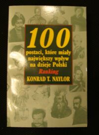 Miniatura okładki Naylor Konrad T. 100 postaci, które miały największy wpływ na dzieje Polski. Ranking.