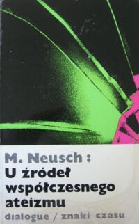 Miniatura okładki Neusch Marcel U źródeł współczesnego ateizmu. Sto lat dyskusji na temat Boga. /Znaki Czasu. Tom 38/