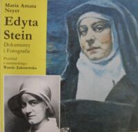 Miniatura okładki Neyer Amata Maria Edyta Stein. Dokumenty i Fotografie.