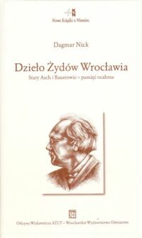 Miniatura okładki Nick Dagmar Dzieło Żydów Wrocławia. Stary Asch i Bauerowie-pamięć ocalona.