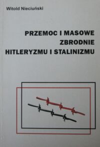 Miniatura okładki Nieciuński Witold Przemoc i masowe zbrodnie hitleryzmu i stalinizmu. Próba studium porównawczego.