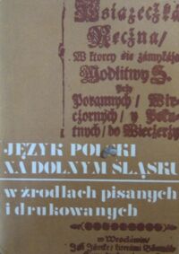 Miniatura okładki Nieckula Franciszek, Domagała Jadwiga Język polski na Dolnym Śląsku w źródłach pisanych i drukowanych.