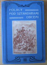 Miniatura okładki Niedzielski Kazimierz Polacy pod sztandarami obcemi.
1)Saragossa i Somo Sierra 1808 r.
2)Wojna z Austryą 1809 r.
3)Kampanja z Rossyą 1812 r.
4)Oblężenie Gdańska 1813 r.
5)Lipsk 1813 r.
6)Chłop polski pod Worth 1870 r.
7)Lipowski pod Chateaudun 1870 r.
Z 18 rycinami w tekście.