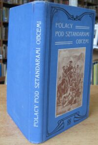 Zdjęcie nr 4 okładki Niedzielski Kazimierz Polacy pod sztandarami obcemi.
1)Saragossa i Somo Sierra 1808 r.
2)Wojna z Austryą 1809 r.
3)Kampanja z Rossyą 1812 r.
4)Oblężenie Gdańska 1813 r.
5)Lipsk 1813 r.
6)Chłop polski pod Worth 1870 r.
7)Lipowski pod Chateaudun 1870 r.
Z 18 rycinami w tekście.