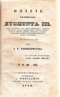 Miniatura okładki Niemcewicz J.U. Dzieje panowania Zygmunta III. Króla Polskiego, Wgo.Xięcia Litewskiego, Ruskiego, Pruskiego, Mazow.Żmudz.Kijows. Wołyns.Podols.Podlas.Smoleńs.Siewiers. Inflantsk.i Czerniechowskiego, dziedzicznego Króla Szwedów, Gotów i Wandalów, z wizerunkami. Tom III.