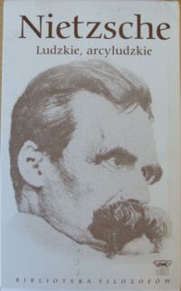 Miniatura okładki Nietzsche Fryderyk /przeł. K. Drzewecki/ Ludzkie, arcyludzkie. /Biblioteka Filozofów. Tom 87/