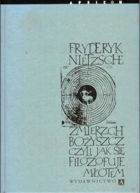 Miniatura okładki Nietzsche Fryderyk /przeł. Sowiński Grzegorz/ Zmierzch bożyszcz, czyli jak filozofuje się młotem.