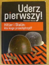 Miniatura okładki Nikonow Aleksander Uderz pierwszy! Hitler i Stalin: kto kogo przechytrzył?