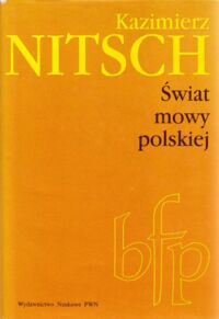 Zdjęcie nr 1 okładki Nitsch Kazimierz Świat mowy polskiej. /Biblioteka Filologii Polskiej, seria A Językoznawstwo/.