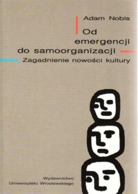 Miniatura okładki Nobis Adam Od emergencji do samoorganizacji. Zagadnienie nowości kultury.