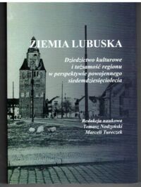 Miniatura okładki Nodzyński Tomasz, Tureczek Marceli /red./ Ziemia lubuska. Dzidzictwo kulturowe i tożsamość regionu w perspektywie powojennego siedemdziesięciolecia. 