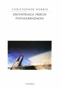 Miniatura okładki Norris Christopher Dekonstrukcja przeciw postmodernizmowi. Teoria krytyczna i prawo rozumu. /Horyzonty Nowoczesności. Tom 14/