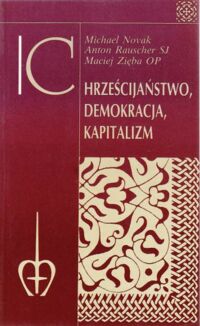 Miniatura okładki Novak Michael, Rauscher Anton, Zięba Maciej Chrześcijaństwo, demokracja, kapitalizm.