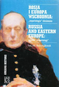 Miniatura okładki Nowak Andrzej /red./ Rosja i Europa Wschodnia "imperiologia" stosowana. /Arkana Historii/