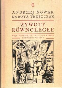 Miniatura okładki Nowak Andrzej Żywoty równoległe. Wyjątkowi Polacy. Tragiczne wybory. Heroiczne postawy.