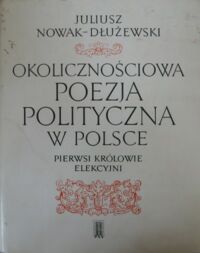 Miniatura okładki Nowak-Dłużewski Juliusz Okolicznościowa poezja polityczna w Polsce. Pierwsi królowie elekcyjni.