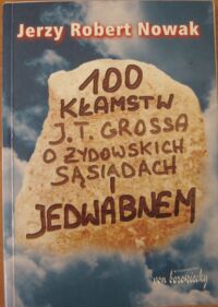 Miniatura okładki Nowak Jerzy Robert 100 kłamstw J.T. Grossa o Jedwabnem i żydowskich sąsiadach.