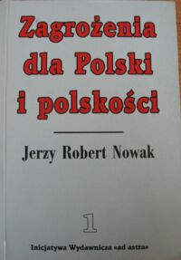 Miniatura okładki Nowak Jerzy Robert "Zagrożenia dla Polski i Polskości". T1/2