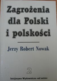 Zdjęcie nr 2 okładki Nowak Jerzy Robert "Zagrożenia dla Polski i Polskości". T1/2