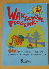 Miniatura okładki Nowak Krzysztof, Pawlisz Ziemowit, Reiser Jerzy /wybór i oprac./ Wakacyjne piosenki. 100 piosenek z zapisem nutowym i harmonizacją.