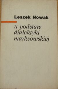 Miniatura okładki Nowak Leszek U podstaw dialektyki Marksowskiej. Próba interpretacji kategorialnej.