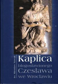 Miniatura okładki Nowak Mirosław Kaplica błogosławionego Czesława we Wrocławiu. 