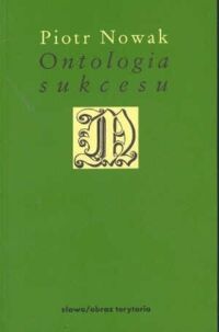 Miniatura okładki Nowak Piotr Ontologia sukcesu. Esej przy filozofii Alexadre'a Kojeve'a. /Minerwa. Biblioteka Filozofii i Historii Filozofii/