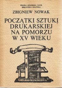 Miniatura okładki Nowak Zbigniew Początki sztuki drukarskiej na Pomorzu w XV wieku.