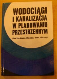 Miniatura okładki Nowakowska-Błaszczyk Alina, Błaszczyk Paweł Wodociągi i kanalizacja w planowaniu przestrzeni. 