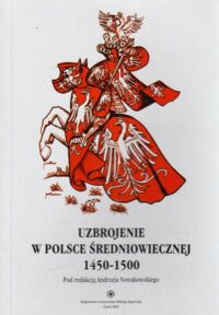 Miniatura okładki Nowakowski Andrzej /pod red./ Uzbrojenie w Polsce średniowiecznej 1450-1500.