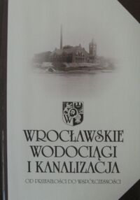 Miniatura okładki Nowakowski Ryszard, Urbaniak Miron Wrocławskie wodociągi i kanalizacja od przeszłości do współczesności. Monografia wydana z okazji 140-lecia wrocławskich wodociągów 1871-2001.