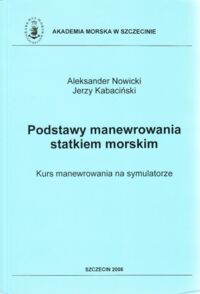 Miniatura okładki Nowicki Aleksander, Kabaciński Jerzy Podstawy manewrowania statkiem morskim. Kurs manewrowania na symulatorze.