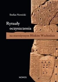 Miniatura okładki Nowicki Stefan  Rytuały oczyszczania na starożytnym Bliskim Wschodzie. Studium mezopotamskich, anatolijskich i ugaryckich technik magicznych. 