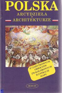 Miniatura okładki Nowiński Krzysztof Polska. Arcydzieła w architekturze. 47 zabytkowych obiektów, 27 kolorowych ilustracji, mapy