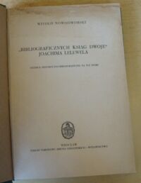 Zdjęcie nr 2 okładki Nowodworski Witold "Bibliograficznych ksiąg dwoje" Joachima Lelewela. Studium historyczno-bibliograficzne na tle epoki.