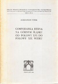 Miniatura okładki Nyrek Aleksander Gospodarka rybna na Górnym Śląsku od połowy XVI do połowy XIX wieku.