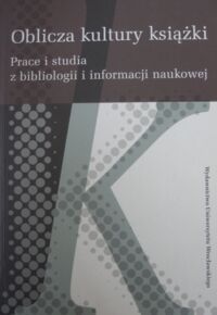 Miniatura okładki  Oblicza kultury książki. Prace i studia z bibliologii i informacji naukowej.