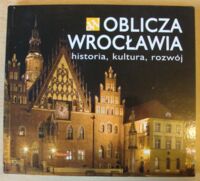 Miniatura okładki  Oblicza Wrocławia. Historia, kultura, rozwój.