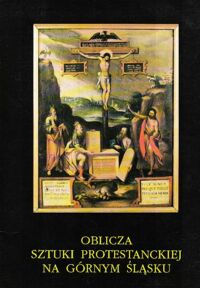 Miniatura okładki  Oblicze sztuki protestanckiej na Górnym Śląsku.