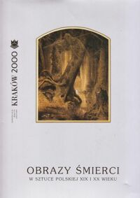 Miniatura okładki  Obrazy śmierci w sztuce polskiej XIX i XX wieku. Katalog wystawy w Muzeum Narodowym w Krakowie wrzesień-listopad 2000.