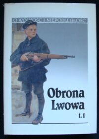 Miniatura okładki  Obrona Lwowa. Tom 1. 1-22 listopada 1918. Źródła do dziejów walk o Lwów i województwa południowo-wschodnie 1918-1920. Relacje uczestników. /O Wolność i Niepodległość/