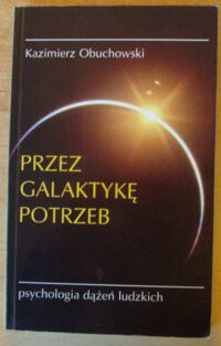 Miniatura okładki Obuchowski Kazimierz Przez galaktykę potrzeb. Psychologia dążeń ludzkich.