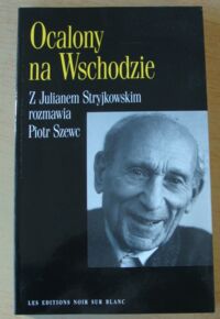 Miniatura okładki  Ocalony na Wschodzie. Z Julianem Stryjkowskim rozmawia Piotr Szewc.