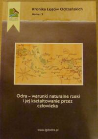 Miniatura okładki  Odra - warunki naturalne rzeki i jej kształtowanie przez człowieka. Materiały z seminarium popularno-naukowego w Chobieńskim Ośrodku Kultury, 21 października 2014 r. /Kronika Łęgów Odrzańskich. Nr 3/