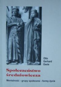 Miniatura okładki Oexle Otto Gerhard Społeczeństwo średniowiecza. Mentalność - grupy społeczne - formy życia.