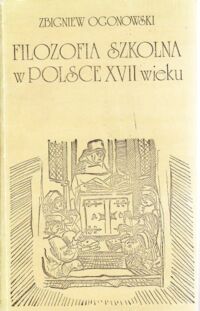 Miniatura okładki Ogonowski Zbigniew Filozofia szkolna w Polsce XVII wieku.