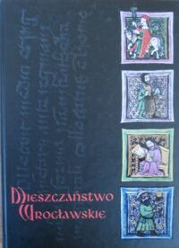 Miniatura okładki Okólska Halina  /red./ Mieszczaństwo wrocławskie. Materiały sesji naukowej zorganizowanej przez Muzeum MIejskie Wrocławia w dniach 7-9 grudnia 2000 r.